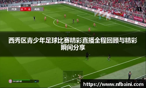 西秀区青少年足球比赛精彩直播全程回顾与精彩瞬间分享