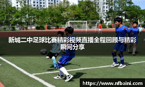 新城二中足球比赛精彩视频直播全程回顾与精彩瞬间分享