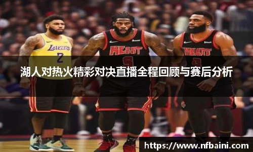 湖人对热火精彩对决直播全程回顾与赛后分析