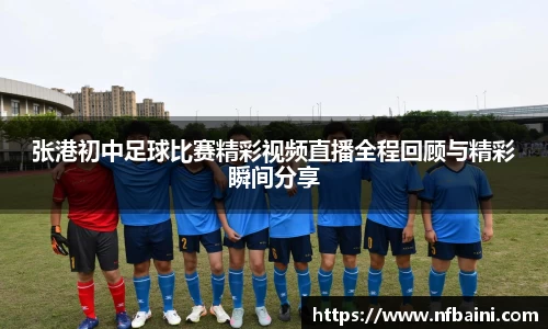 张港初中足球比赛精彩视频直播全程回顾与精彩瞬间分享