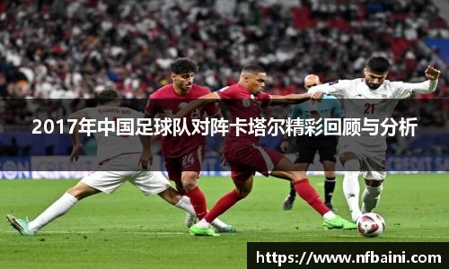2017年中国足球队对阵卡塔尔精彩回顾与分析
